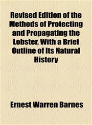 Revised Edition of the Methods of Protecting and Propagating the Lobster, With a Brief Outline of Its Natural History,115455791X,9781154557916