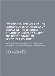 Appendix to the Case of the United States of America on Behalf of the Orinoco Steamship Company Against the United States of Venezuela Volume 1,1150207132,9781150207136