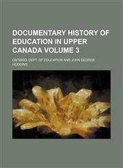 Documentary history of education in Upper Canada Volume 3,115223871X,9781152238718