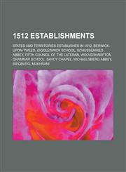 1512 Establishments Berwick-Upon-Tweed, Giggleswick School, Fifth Council of the Lateran, Savoy Chapel, Wolverhampton Grammar School,1156340837,9781156340837