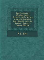 Confessions of Witches Under Torture, 1617 Before Amice de Carteret, Esq., Bailiff, and the Jurats - Primary Source Edition,1293875163,9781293875162