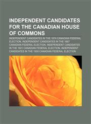 Independent candidates for the Canadian House of Commons Independent candidates in the 1874 Canadian federal election,1157326854,9781157326854