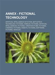Annex - Fictional Technology Artificial Intelligence in Fiction, Battletech Technology, Fictional Armour, Fictional Artificial Intelligences, Ficti,123483233X,9781234832339