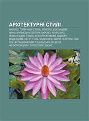 Arkhitekturni styli Baroko, Hotychnyy̆ stylʹ, Rokoko, Klasytsyzm, Manʹyeryzm, Arkhitektura baroko, Renesans, Romansʹkyy̆ stylʹ, Konstruktyvizm,1233793411,9781233793419
