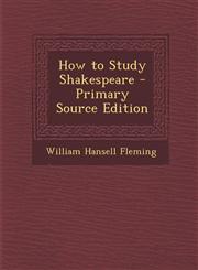 How to Study Shakespeare - Primary Source Edition,1289458200,9781289458201