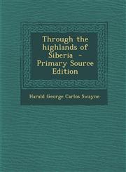 Through the Highlands of Siberia - Primary Source Edition,1293714682,9781293714683