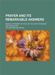 Prayer and Its Remarkable Answers; Being a Statement of Facts in the Light of Reason and Revelation,115095812X,9781150958120