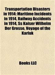 Transportation Disasters in 1914 Maritime Incidents in 1914, Railway Accidents in 1914, Ss Kaiser Wilhelm Der Grosse, Voyage of the Karluk,1157966632,9781157966630