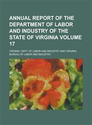 Annual Report of the Department of Labor and Industry of the State of Virginia Volume 17,1234055090,9781234055097