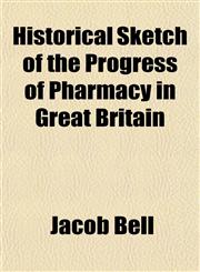 Historical Sketch of the Progress of Pharmacy in Great Britain,1150905433,9781150905438