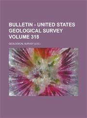 Bulletin - United States Geological Survey Volume 318,1154984443,9781154984446