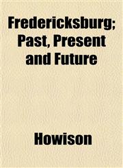 Fredericksburg; Past, Present and Future,1152917595,9781152917590