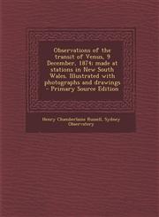 Observations of the transit of Venus, 9 December, 1874; made at stations in New South Wales. Illustrated with photographs and drawings  - Primary Source Edition,1294883925,9781294883920