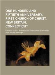 One Hundred and Fiftieth Anniversary, First Church of Christ, New Britain, Connecticut,1151425028,9781151425027