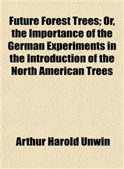 Future Forest Trees; Or, the Importance of the German Experiments in the Introduction of the North American Trees,1152254871,9781152254879