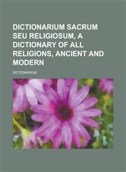 Dictionarium sacrum seu religiosum, A dictionary of all religions, ancient and modern,1230191496,9781230191492
