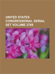 United States Congressional Serial Set Volume 2768,1234067854,9781234067854