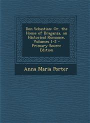 Don Sebastian Or, the House of Braganza, an Historical Romance, Volumes 1-2,1289963363,9781289963361