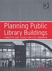 Planning Public Library Buildings Concepts and Issues for the Librarian,0754633888,9780754633884