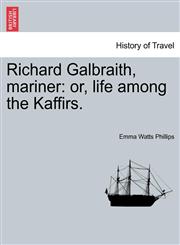 Richard Galbraith, mariner or, life among the Kaffirs.,1241494444,9781241494445