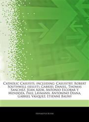 Articles On Catholic Casuists, including Casuistry, Robert Southwell (jesuit), Gabriel Daniel, Thomas Sanchez, Juan Azor, Antonio Escobar Y Mendoza, Paul Laymann, Antonino Diana, Gabriel VÃ¡squez, Etienne Bauny,124273239X,9781242732393
