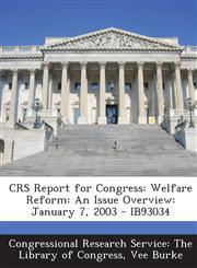 Crs Report for Congress Welfare Reform: An Issue Overview: January 7, 2003 - Ib93034,1293249610,9781293249611