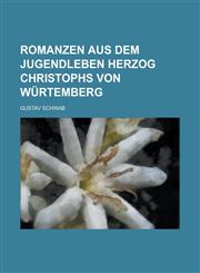 Romanzen aus dem Jugendleben Herzog Christophs von Würtemberg,1230119280,9781230119281
