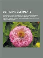 Lutheran Vestments Mitre, Cope, Stole, Cassock, Pectoral Cross, Surplice, Biretta, Amice, Rochet, Chasuble, Maniple, Dalmatic, Clerical C,1230519157,9781230519159