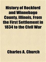History of Rockford and Winnebago County, Illinois, From the First Settlement in 1834 to the Civil War,1152958771,9781152958777