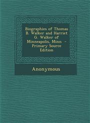 Biographies of Thomas B. Walker and Harriet G. Walker of Minneapolis, Minn - Primary Source Edition,1295340208,9781295340200