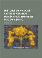 Histoire de Nicolas-Charles Oudinot, Marechal D'Empire Et Duc de Reggio,1231426624,9781231426623