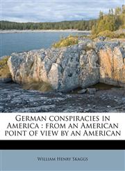 German conspiracies in America from an American point of view by an American,117663142X,9781176631427