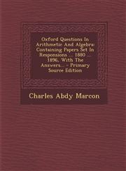 Oxford Questions In Arithmetic And Algebra Containing Papers Set In Responsions ... 1880 ... 1896, With The Answers... - Primary Source Edition,1294114743,9781294114741