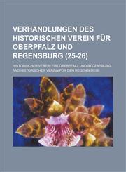 Verhandlungen Des Historischen Verein Fur Oberpfalz Und Regensburg (25-26 ),1234404885,9781234404888