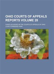 Ohio Courts of Appeals Reports; Cases Adjudged in the Courts of Appeals of Ohio Volume 28,1234201291,9781234201296