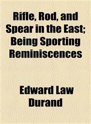 Rifle, Rod, and Spear in the East; Being Sporting Reminiscences,1154835367,9781154835366