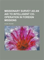 Missionary Survey as an Aid to Intelligent Co-Operation in Foreign Missions,1153642123,9781153642125