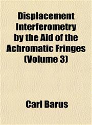 Displacement Interferometry by the Aid of the Achromatic Fringes (Volume 3),1152517848,9781152517844