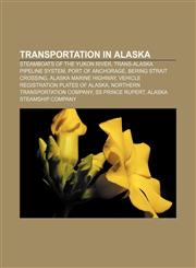 Transportation in Alaska Steamboats of the Yukon River, Trans-Alaska Pipeline System, Port of Anchorage, Bering Strait crossing,1156628695,9781156628690