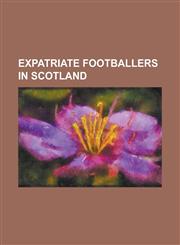 Expatriate Footballers in Scotland Marius Niculae, Roy Keane, Robbie Keane, Georgios Samaras, Shay Given, Fredrik Ljungberg, Patrick Kisnorbo, List O,1230644350,9781230644356