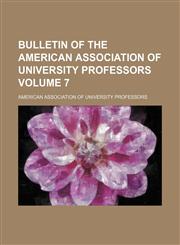 Bulletin of the American Association of University Professors Volume 7,1231256338,9781231256336