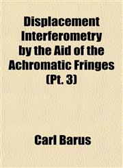 Displacement Interferometry by the Aid of the Achromatic Fringes (Pt. 3),1152518011,9781152518018