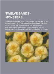 Twelve Sands - Monsters Adult Brown Bear, Adult Grey Bear, Aged Boar, Alpha Daggerfang Croc, Ancient Crypt Guardian, Ancient Crypt Rider, Ancient Warbringer, Andras the Cartographer, Armoured Kobold, Bandit Balint, Bandit Explorer, Bandit Firestalker,1234758679,9781234758677