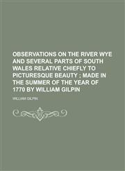 Observations on the River Wye and Several Parts of South Wales Relative Chiefly to Picturesque Beauty,1234148242,9781234148249