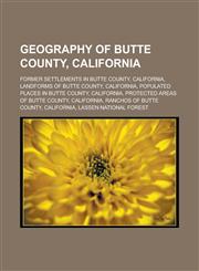 Geography of Butte County, California Former settlements in Butte County, California, Landforms of Butte County, California,123312773X,9781233127733