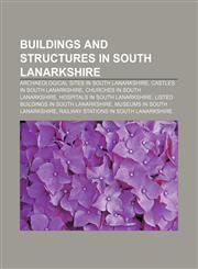 Buildings and structures in South Lanarkshire Archaeological sites in South Lanarkshire, Castles in South Lanarkshire,1156039665,9781156039663