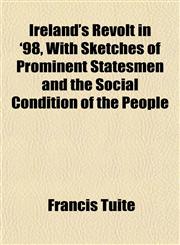 Ireland's Revolt in '98, With Sketches of Prominent Statesmen and the Social Condition of the People,1152345265,9781152345263