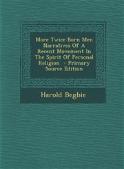 More Twice Born Men Narratives Of A Recent Movement In The Spirit Of Personal Religion  - Primary Source Edition,1293336637,9781293336632