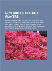 New Britain Red Sox Players Roger Clemens, Matt Stairs, Curt Schilling, Jeff Bagwell, Aaron Sele, Brady Anderson, Ellis Burks, Ron Mahay, John Fla,1155812425,9781155812427