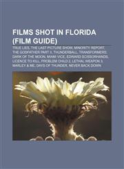Films shot in Florida (Film Guide) True Lies, The Last Picture Show, Minority Report, The Godfather Part II, Thunderball,1156472067,9781156472064